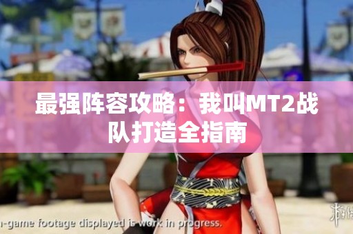 最强阵容攻略：我叫MT2战队打造全指南
