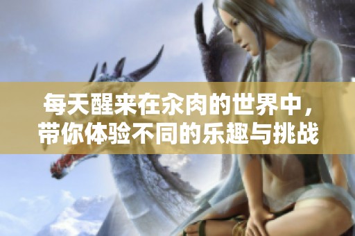 每天醒来在汆肉的世界中，带你体验不同的乐趣与挑战