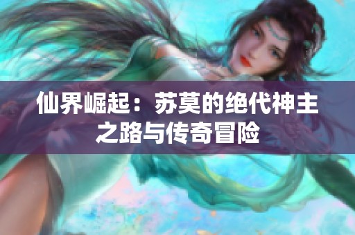 仙界崛起：苏莫的绝代神主之路与传奇冒险