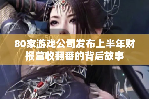 80家游戏公司发布上半年财报营收翻番的背后故事