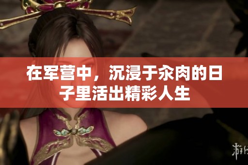 在军营中，沉浸于汆肉的日子里活出精彩人生