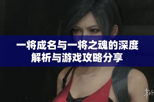 一将成名与一将之魂的深度解析与游戏攻略分享