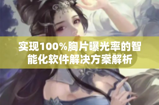 实现100%胸片曝光率的智能化软件解决方案解析