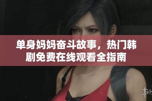 单身妈妈奋斗故事，热门韩剧免费在线观看全指南