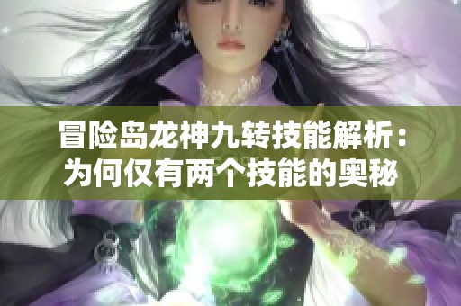 冒险岛龙神九转技能解析：为何仅有两个技能的奥秘