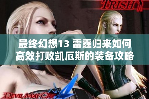 最终幻想13 雷霆归来如何高效打败凯厄斯的装备攻略与技巧分析