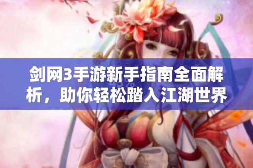剑网3手游新手指南全面解析，助你轻松踏入江湖世界