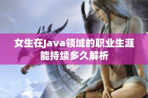 女生在Java领域的职业生涯能持续多久解析
