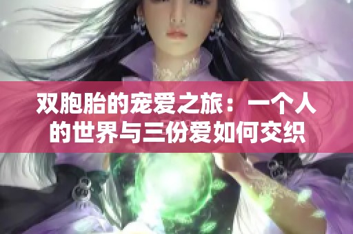 双胞胎的宠爱之旅：一个人的世界与三份爱如何交织