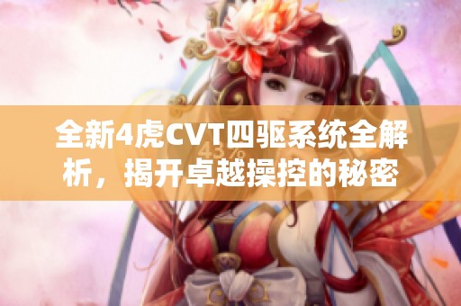 全新4虎CVT四驱系统全解析，揭开卓越操控的秘密