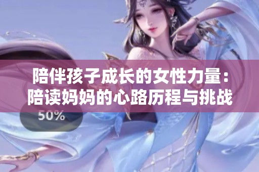 陪伴孩子成长的女性力量：陪读妈妈的心路历程与挑战