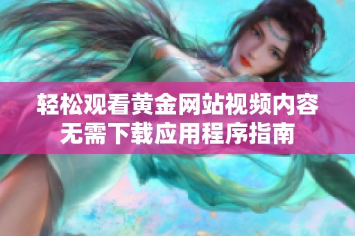 轻松观看黄金网站视频内容无需下载应用程序指南
