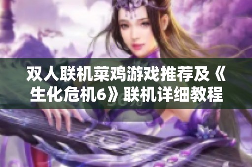 双人联机菜鸡游戏推荐及《生化危机6》联机详细教程