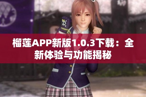 榴莲APP新版1.0.3下载：全新体验与功能揭秘