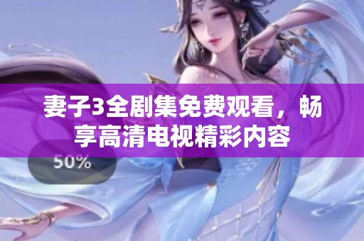 妻子3全剧集免费观看，畅享高清电视精彩内容