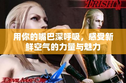 用你的嘴巴深呼吸，感受新鲜空气的力量与魅力
