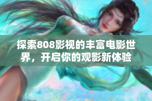 探索808影视的丰富电影世界，开启你的观影新体验