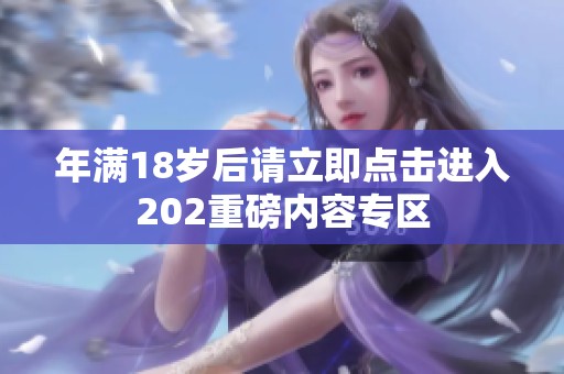 年满18岁后请立即点击进入202重磅内容专区