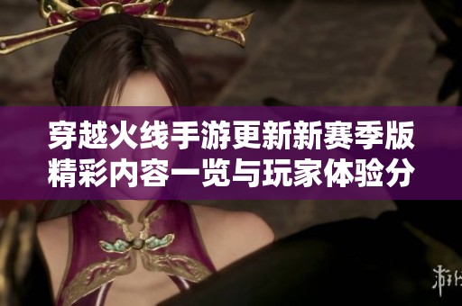 穿越火线手游更新新赛季版精彩内容一览与玩家体验分享