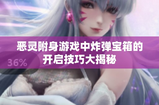恶灵附身游戏中炸弹宝箱的开启技巧大揭秘