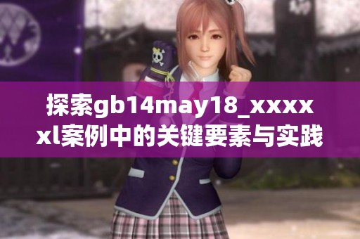 探索gb14may18_xxxxxl案例中的关键要素与实践启示