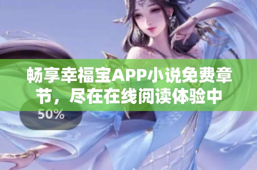 畅享幸福宝APP小说免费章节，尽在在线阅读体验中