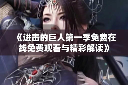 《进击的巨人第一季免费在线免费观看与精彩解读》