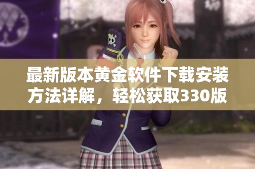 最新版本黄金软件下载安装方法详解，轻松获取330版本