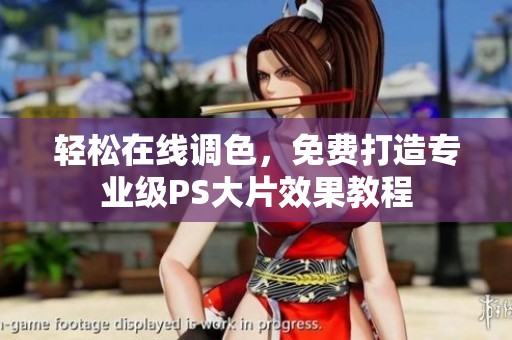轻松在线调色，免费打造专业级PS大片效果教程