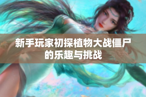 新手玩家初探植物大战僵尸的乐趣与挑战