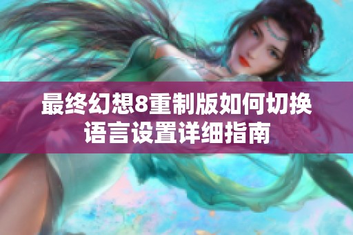 最终幻想8重制版如何切换语言设置详细指南