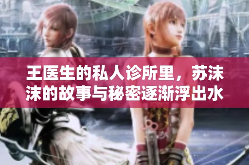 王医生的私人诊所里，苏沫沫的故事与秘密逐渐浮出水面