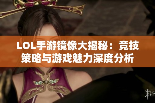 LOL手游镜像大揭秘：竞技策略与游戏魅力深度分析