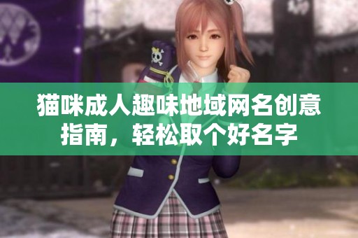 猫咪成人趣味地域网名创意指南，轻松取个好名字