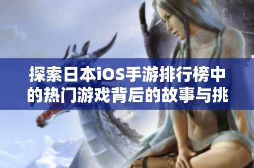 探索日本iOS手游排行榜中的热门游戏背后的故事与挑战