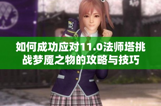 如何成功应对11.0法师塔挑战梦魇之物的攻略与技巧