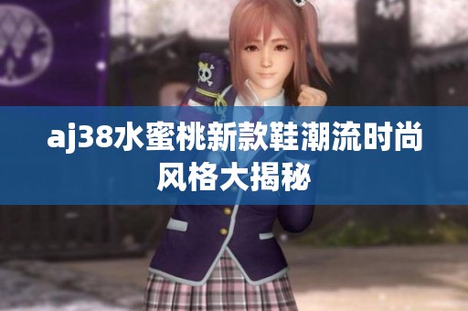 aj38水蜜桃新款鞋潮流时尚风格大揭秘