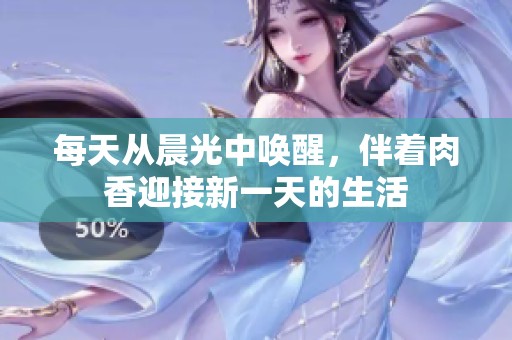 每天从晨光中唤醒，伴着肉香迎接新一天的生活