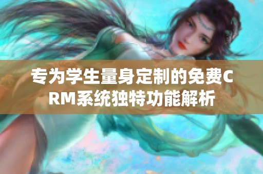 专为学生量身定制的免费CRM系统独特功能解析