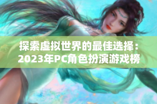 探索虚拟世界的最佳选择：2023年PC角色扮演游戏榜单评析