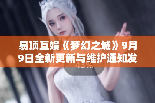易顶互娱《梦幻之城》9月9日全新更新与维护通知发布