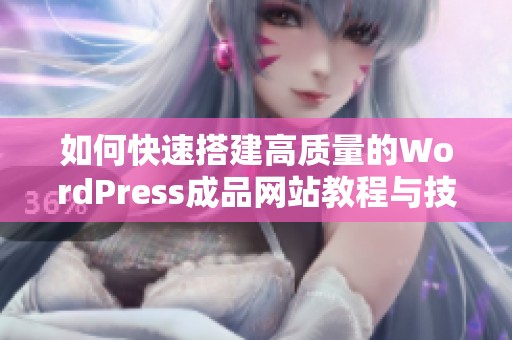 如何快速搭建高质量的WordPress成品网站教程与技巧分享