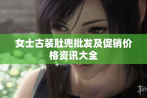 女士古装肚兜批发及促销价格资讯大全
