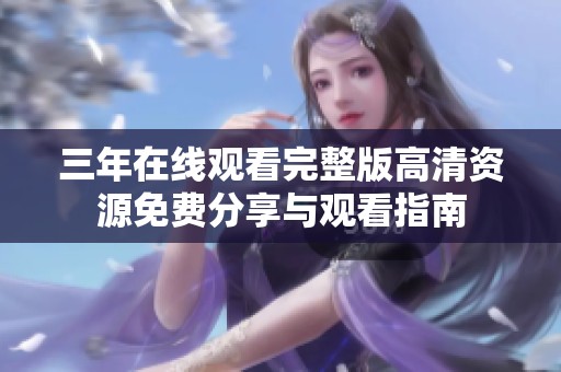 三年在线观看完整版高清资源免费分享与观看指南