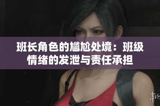 班长角色的尴尬处境：班级情绪的发泄与责任承担