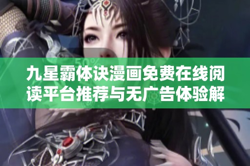 九星霸体诀漫画免费在线阅读平台推荐与无广告体验解析