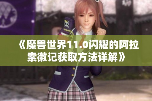 《魔兽世界11.0闪耀的阿拉索徽记获取方法详解》