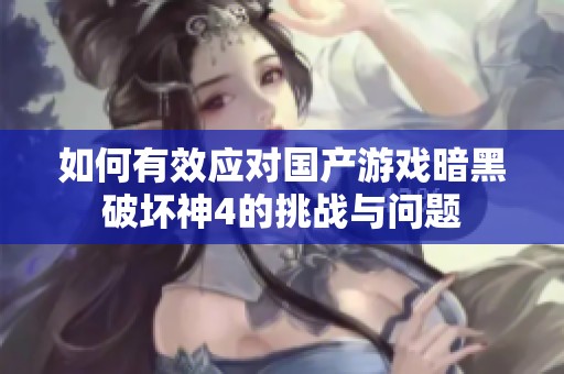 如何有效应对国产游戏暗黑破坏神4的挑战与问题