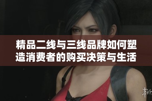 精品二线与三线品牌如何塑造消费者的购买决策与生活方式