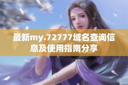 最新my.72777域名查询信息及使用指南分享